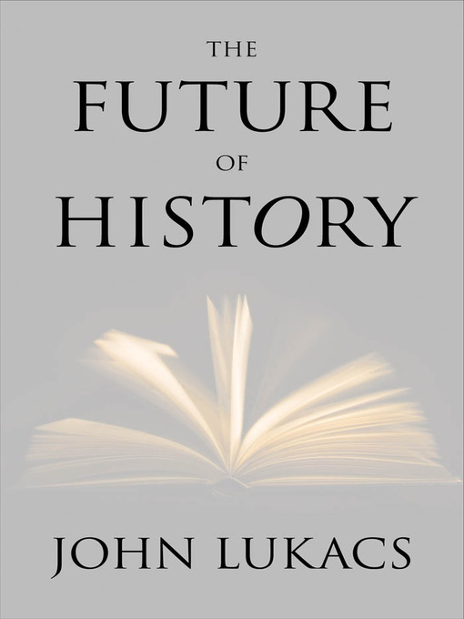 Title details for The Future of History by John Lukacs - Available